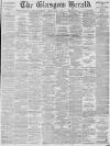 Glasgow Herald Monday 21 July 1890 Page 1