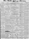 Leeds Mercury Saturday 18 February 1843 Page 1