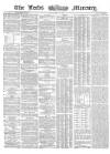 Leeds Mercury Friday 16 May 1862 Page 1