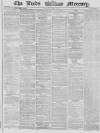 Leeds Mercury Thursday 22 May 1862 Page 1