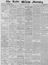 Leeds Mercury Monday 18 August 1862 Page 1