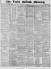 Leeds Mercury Saturday 01 November 1862 Page 1