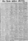 Leeds Mercury Saturday 30 March 1867 Page 1