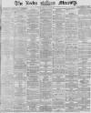 Leeds Mercury Wednesday 17 April 1867 Page 1