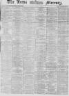 Leeds Mercury Saturday 14 March 1868 Page 1