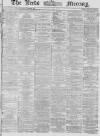 Leeds Mercury Tuesday 12 May 1868 Page 1