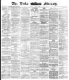 Leeds Mercury Friday 10 March 1871 Page 1