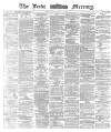 Leeds Mercury Wednesday 31 January 1872 Page 1