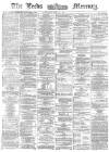 Leeds Mercury Saturday 27 April 1872 Page 1