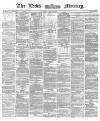 Leeds Mercury Friday 14 June 1872 Page 1