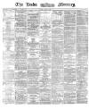 Leeds Mercury Friday 19 July 1872 Page 1