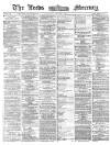 Leeds Mercury Thursday 01 August 1872 Page 1