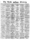 Leeds Mercury Tuesday 13 August 1872 Page 1
