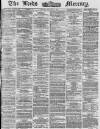 Leeds Mercury Tuesday 11 March 1873 Page 1
