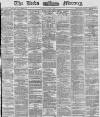 Leeds Mercury Friday 04 April 1873 Page 1