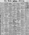 Leeds Mercury Monday 07 April 1873 Page 1