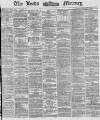 Leeds Mercury Wednesday 23 April 1873 Page 1