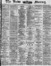 Leeds Mercury Saturday 28 June 1873 Page 1