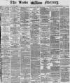 Leeds Mercury Friday 18 July 1873 Page 1