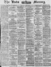 Leeds Mercury Tuesday 29 July 1873 Page 1