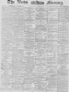 Leeds Mercury Saturday 08 March 1879 Page 1