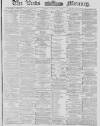 Leeds Mercury Saturday 07 June 1879 Page 1