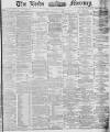 Leeds Mercury Tuesday 26 April 1881 Page 1