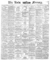 Leeds Mercury Tuesday 10 January 1882 Page 1
