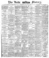 Leeds Mercury Wednesday 08 February 1882 Page 1