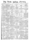 Leeds Mercury Saturday 11 March 1882 Page 1