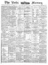 Leeds Mercury Saturday 01 April 1882 Page 1