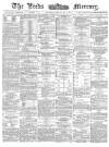 Leeds Mercury Saturday 22 April 1882 Page 1