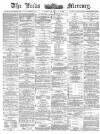 Leeds Mercury Saturday 01 July 1882 Page 1