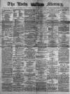 Leeds Mercury Saturday 07 October 1882 Page 1