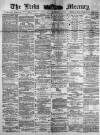 Leeds Mercury Saturday 02 December 1882 Page 1