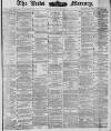 Leeds Mercury Tuesday 17 April 1883 Page 1