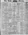 Leeds Mercury Tuesday 24 April 1883 Page 1