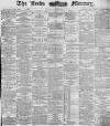 Leeds Mercury Tuesday 05 February 1884 Page 1