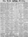 Leeds Mercury Saturday 09 August 1884 Page 1