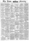 Leeds Mercury Monday 09 March 1885 Page 1