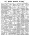 Leeds Mercury Tuesday 28 April 1885 Page 1