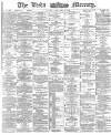 Leeds Mercury Tuesday 08 December 1885 Page 1