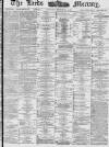 Leeds Mercury Saturday 27 March 1886 Page 1