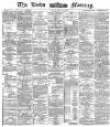 Leeds Mercury Friday 01 April 1887 Page 1