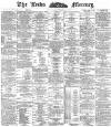Leeds Mercury Friday 02 December 1887 Page 1