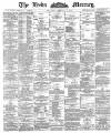 Leeds Mercury Thursday 09 February 1888 Page 1