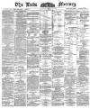 Leeds Mercury Saturday 21 April 1888 Page 1