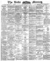 Leeds Mercury Saturday 09 June 1888 Page 1