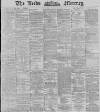 Leeds Mercury Thursday 07 March 1889 Page 1