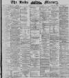Leeds Mercury Thursday 01 August 1889 Page 1